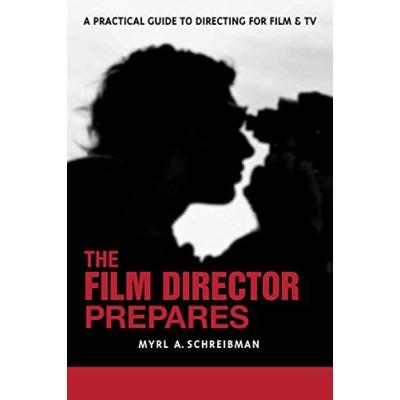 [The Film Director Prepares: A Practical Guide to Directing for Film & TV with CDROM: A Complete Guide to Directing for Film and Tv] [By: Myrl A. Schreibman] [December, 2006]