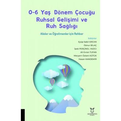 0-6 Yaş Dönem Çocuğu Ruhsal Gelişimi ve Ruh Sağlığı: Aileler ve Öğretmenler için Rehber