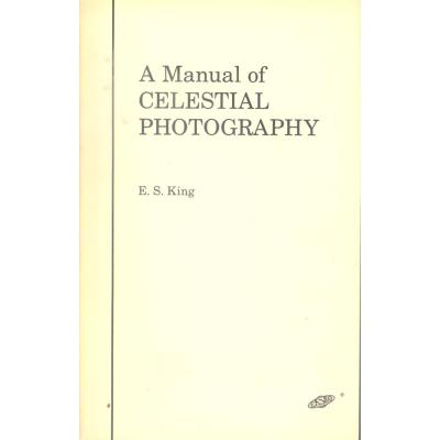 A Manual of Celestial Photography: Principles and Practice for Those Interested in Photographing the Heavens