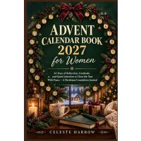 Advent Calendar Book 2027 for Women: 24 Days of Reflection, Gratitude, and Quiet Intention to Close the Year With Peace — A Christmas Countdown Journal