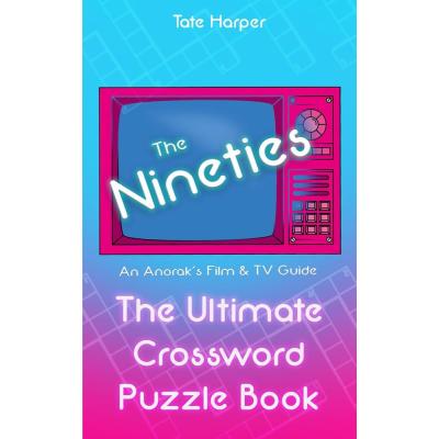 An Anorak's Film & TV Guide to The Nineties: The Ultimate Crossword Puzzle Book (The Ultimate Crossword Puzzle Book: An Anorak's Film & TV Guide)