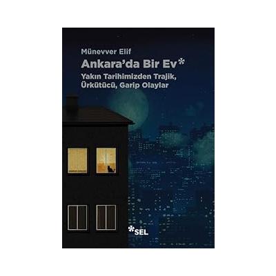 Ankara'da Bir Ev: Yakın Tarihimizden Trajik, Ürkütücü, Garip Olaylar
