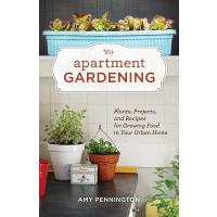 Apartment Gardening: Plants, Projects, and Recipes for Growing Food in Your Urban Home