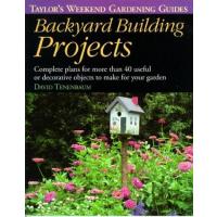 Backyard Building Projects: Complete Plans for More Than 40 Useful or Decoratve Objects to Make for Your Garden (Taylor's Weekend Gardening Guides)