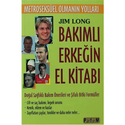 Bakımlı Erkeğin El Kitabı - Metroseksüel Olmanın Yolları: Doğal Sağlıklı Bakım Önerileri Ve Şifalı Bitki Formüller