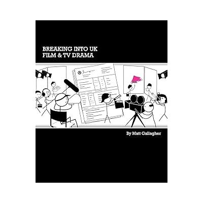 Breaking into UK Film & TV Drama: A comprehensive guide to finding work in UK Film and TV Drama for new entrants and graduates