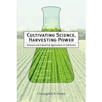 Cultivating Science, Harvesting Power: Science and Industrial Agriculture in California (Inside Technology)