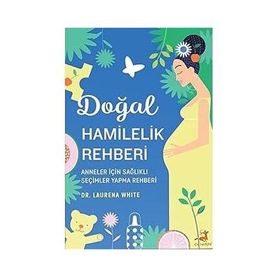 Doğal Hamilelik Rehberi: Anneler İçin Sağlıklı Seçimler Yapma Rehberi