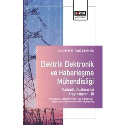 Elektrik-Elektronik ve Haberleşme Mühendisliği Alanında Uluslararası Araştırmalar III