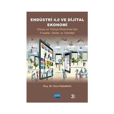 ENDÜSTRİ 4.0 VE DİJİTAL EKONOMİ - Dünya ve Türkiye Ekonomisi İçin Fırsatlar, Etkiler ve Tehditler