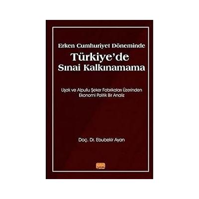 Erken Cumhuriyet Döneminde Türkiye'de Sınai Kalkınamama: Uşak ve Alpullu Şeker Fabrikaları Üzerinden Ekonomi Politik Bir Analiz