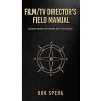 Film/TV Director's Field Manual: Seventy Maxims to Change Your Filmmaking