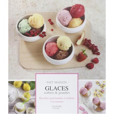 Glaces, sorbets et granités: Recettes gourmandes à réaliser à la maison