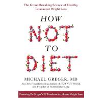 How Not to Diet: The Groundbreaking Science of Healthy, Permanent Weight Loss