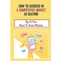 How To Succeed In A Competitive Market As Blatino: Tips To Find Hard-To-Reach Markets: How To Build A Successful Club
