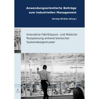 Innovative Fabriklayout- und Materialflussplanung anhand bionischer Systemdesignmuster (Anwendungsorientierte Beiträge zum Industriellen Management, Band 8)
