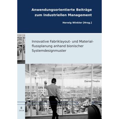 Innovative Fabriklayout- und Materialflussplanung anhand bionischer Systemdesignmuster (Anwendungsorientierte Beiträge zum Industriellen Management, Band 8)