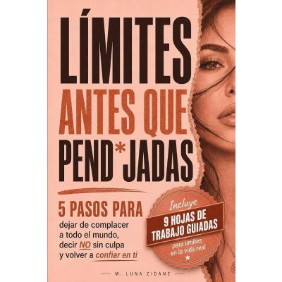 LÍMITES ANTES QUE PEND*JADAS: 5 pasos para dejar de complacer a todo el mundo, decir no sin culpa y volver a confiar en ti