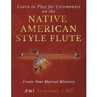 Learn to Play for Ceremonies on the Native American Style Flute: Create Your Musical Ministry