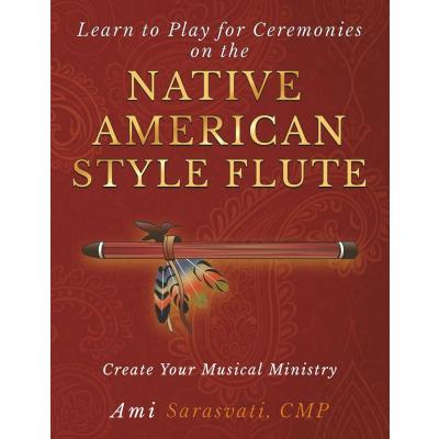 Learn to Play for Ceremonies on the Native American Style Flute: Create Your Musical Ministry