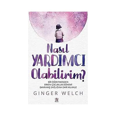 Nasıl Yardımcı Olabilirim?: Bir Öğretmenden Erken Çocukluk Dönemi Davranış Sağlığına Dair Kılavuz