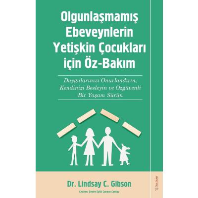 Olgunlaşmamış Ebeveynlerin Yetişin Çocukları için Öz-Bakım: Duygularınızı Onurlandırın, Kendinizi Besleyin ve Özgüvenli Bir Yaşam Sürün