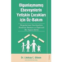 Olgunlaşmamış Ebeveynlerin Yetişin Çocukları için Öz-Bakım: Duygularınızı Onurlandırın, Kendinizi Besleyin ve Özgüvenli Bir Yaşam Sürün