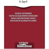 Otomotiv Sektöründeki Dağıtım Sözleşmelerinden Kaynaklanan Hukuki İlişkilerin Rekabet Hukuku Düzenlemeleri Açısından İncelenmesi
