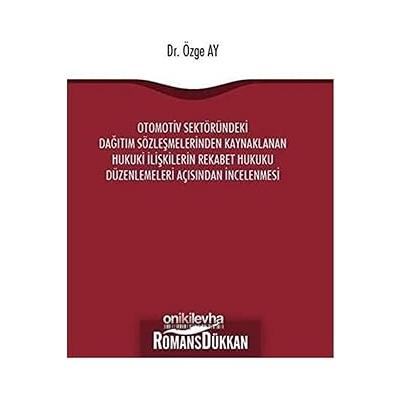 Otomotiv Sektöründeki Dağıtım Sözleşmelerinden Kaynaklanan Hukuki İlişkilerin Rekabet Hukuku Düzenlemeleri Açısından İncelenmesi