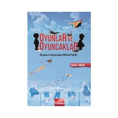 Oyunlar ve Oyuncaklar-Oyunun ve Oyuncağın Kültürel Tarihi (Kapak Değişebilir)