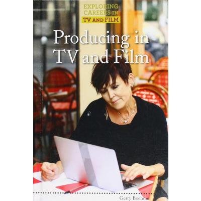 Producing in TV and Film (Exploring Careers in TV and Film)