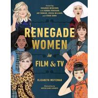 Renegade Women in Film and TV: 50 Trailblazers in Film and TV