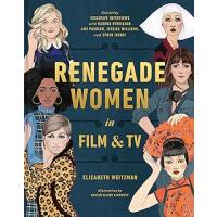 Renegade Women in Film and TV: 50 Trailblazers in Film and TV