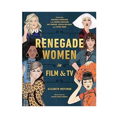 Renegade Women in Film and TV: 50 Trailblazers in Film and TV