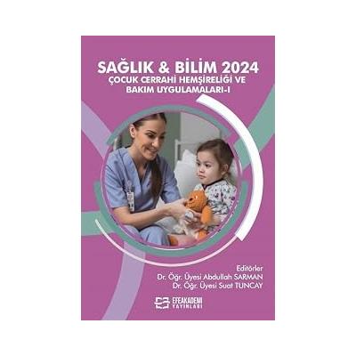 Sağlık - Bilim 2024: Çocuk Cerrahi Hemşireliği ve Bakım Uygulamaları 1