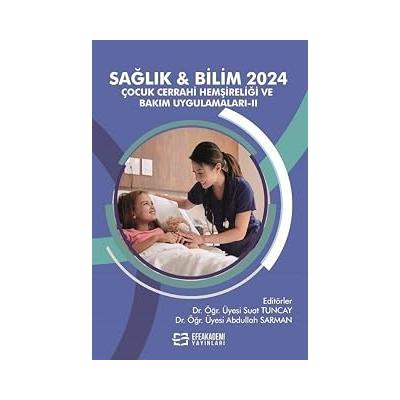 Sağlık - Bilim 2024: Çocuk Cerrahi Hemşireliği ve Bakım Uygulamaları II