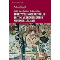 Sağlık Sosyolojisinin İlk Kaynakları - Türkiye’de Modern Sağlık Eğitimi ve Hizmetlerinin Kurumsallaşması