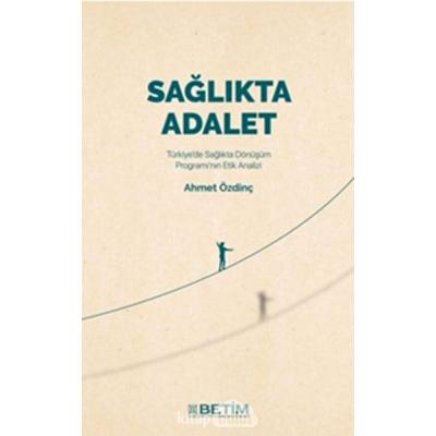 Sağlıkta Adalet: Türkiye'de Sağlıkta Dönüşüm Programı'nın Etik Analizi (Kapak değişebilir)
