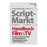 Script-Markt Handbuch Film & TV: Mit allen wichtigen Anschriften von Drehbuchagenturen, Filmproduktionen, Sendern und der Filmförderung