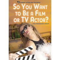 So You Want to Be a Film or TV Actor? (Careers in Film and Television)