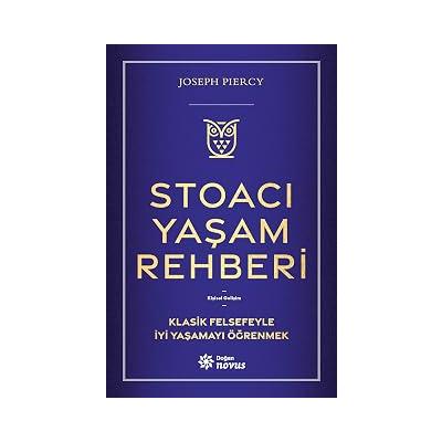 Stoacı Yaşam Rehberi: Klasik Felsefeyle İyi Yaşamayı Öğrenmek