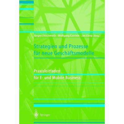 Strategien und Prozesse für neue Geschäftsmodelle: Praxisleitfaden für E- und Mobile Business