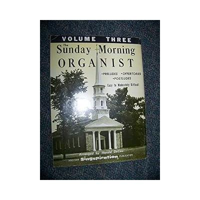 Sunday Morning Organist, Vol Three 3 III.35 Preludes, Offertories Postludes. Easy to Moderately Difficulty. for Morning Worship Serv