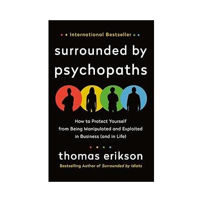 Surrounded by Psychopaths: How to Protect Yourself from Being Manipulated and Exploited in Business (and in Life) [The Surrounded by Idiots Series]