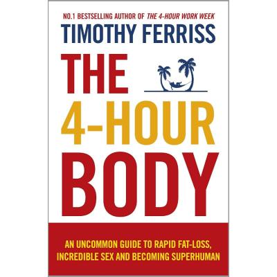 The 4-Hour Body: An Uncommon Guide to Rapid Fat-loss, Incredible Sex and Becoming Superhuman