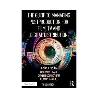 The Guide to Managing Postproduction for Film, TV, and Digital Distribution: Managing the Process