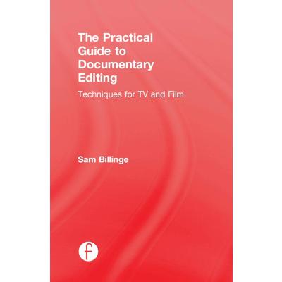 The Practical Guide to Documentary Editing: Techniques for TV and Film