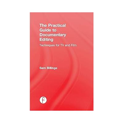 The Practical Guide to Documentary Editing: Techniques for TV and Film