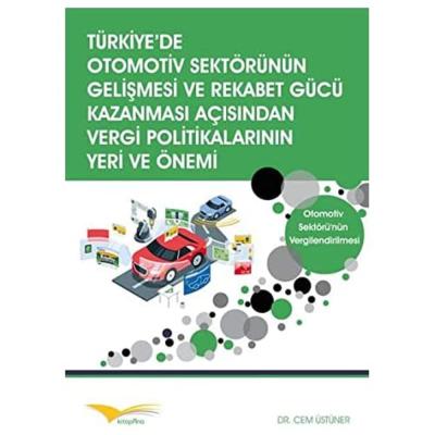 Türkiye'de Otomotiv Sektörünün Gelişmesi ve Rekabet Gücü: Otomotiv Sektörü'nün Vergilendirilmesi (Kapak değişebilir)