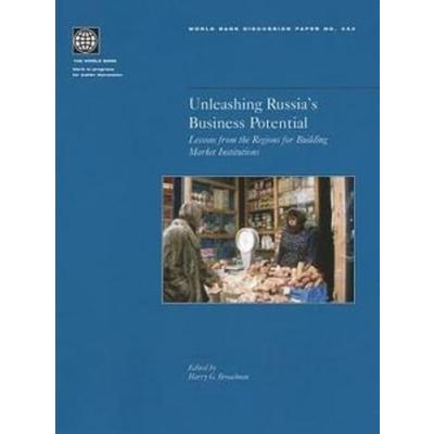 Unleashing Russia's Business Potential: Lessons from the Regions for Building Market Institutions (World Bank Discussion Papers)